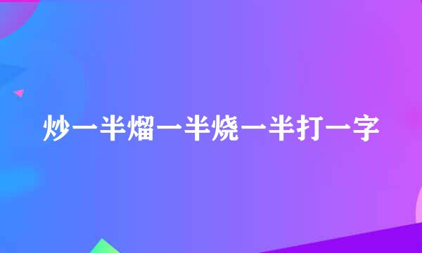 炒一半熘一半烧一半打一字