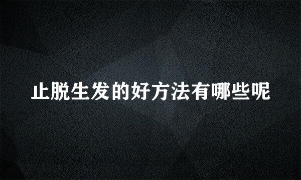 止脱生发的好方法有哪些呢