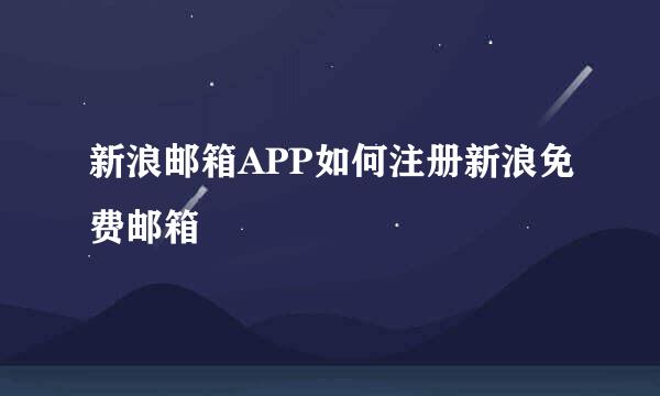 新浪邮箱APP如何注册新浪免费邮箱