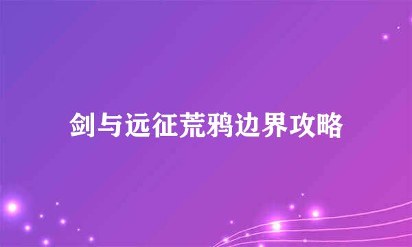 剑与远征荒鸦边界攻略