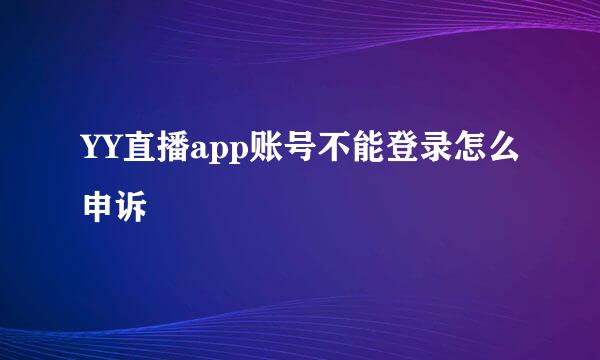 YY直播app账号不能登录怎么申诉
