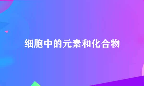 细胞中的元素和化合物