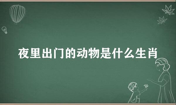 夜里出门的动物是什么生肖