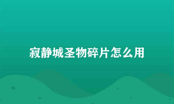 寂静城圣物碎片怎么用