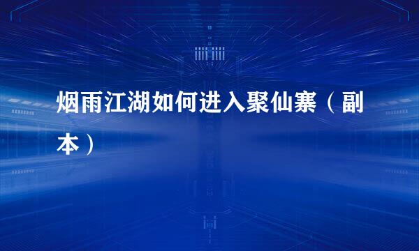 烟雨江湖如何进入聚仙寨（副本）