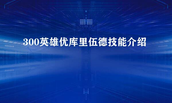 300英雄优库里伍德技能介绍