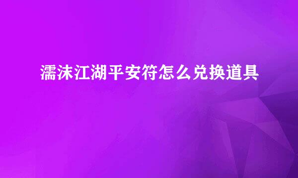 濡沫江湖平安符怎么兑换道具