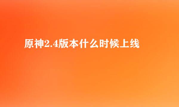 原神2.4版本什么时候上线