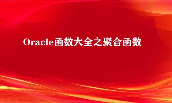 Oracle函数大全之聚合函数