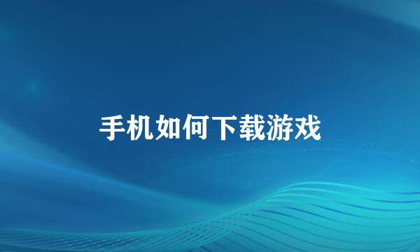 手机如何下载游戏