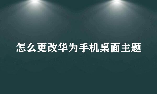 怎么更改华为手机桌面主题