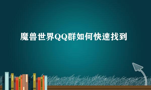 魔兽世界QQ群如何快速找到