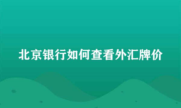 北京银行如何查看外汇牌价