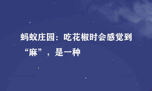 蚂蚁庄园：吃花椒时会感觉到“麻”，是一种