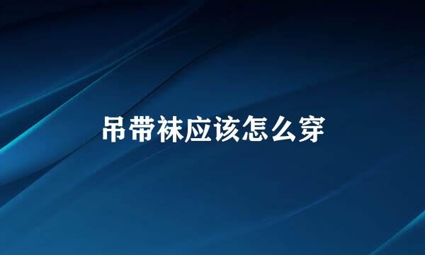 吊带袜应该怎么穿