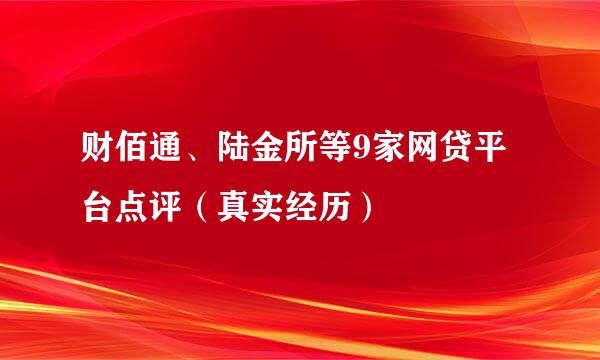 财佰通、陆金所等9家网贷平台点评（真实经历）