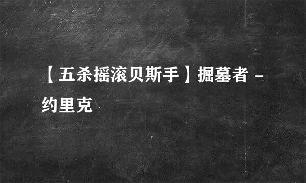 【五杀摇滚贝斯手】掘墓者 - 约里克