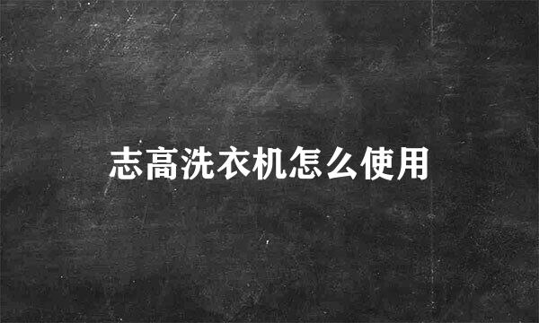 志高洗衣机怎么使用