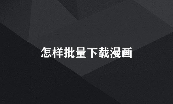 怎样批量下载漫画