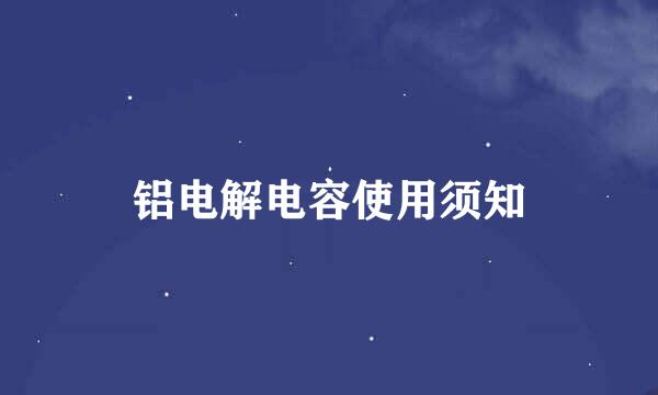 铝电解电容使用须知