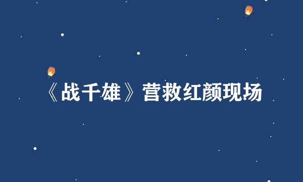 《战千雄》营救红颜现场