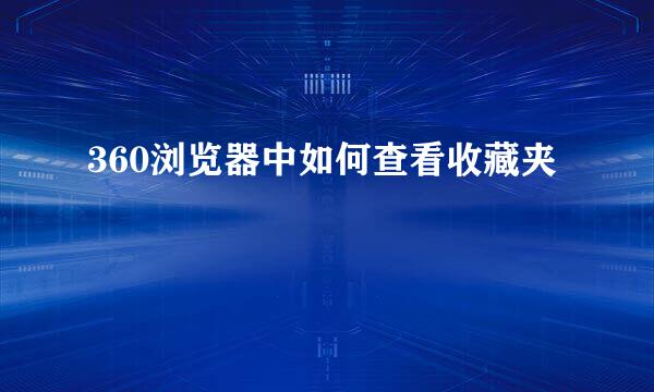 360浏览器中如何查看收藏夹