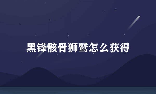 黑锋骸骨狮鹫怎么获得