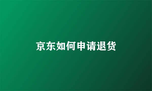 京东如何申请退货