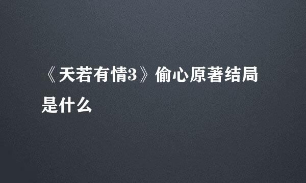 《天若有情3》偷心原著结局是什么