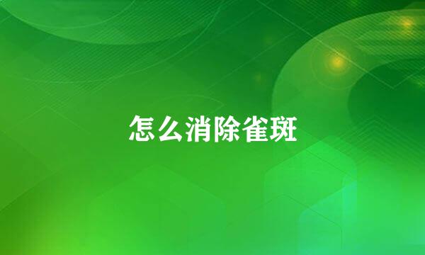 怎么消除雀斑