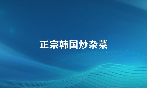 正宗韩国炒杂菜