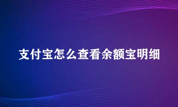 支付宝怎么查看余额宝明细