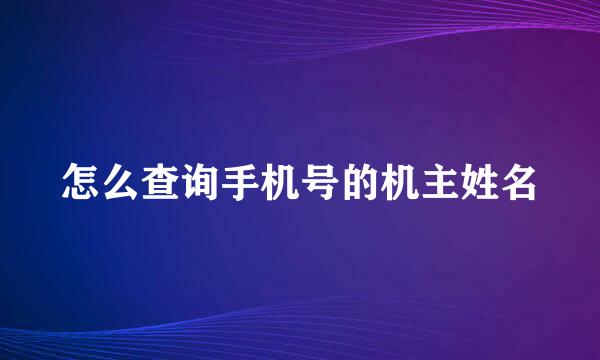 怎么查询手机号的机主姓名