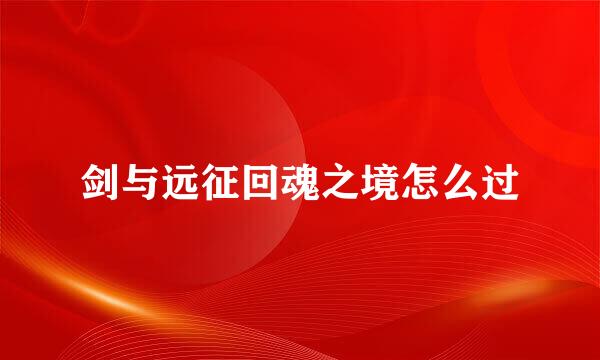 剑与远征回魂之境怎么过