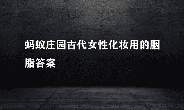 蚂蚁庄园古代女性化妆用的胭脂答案