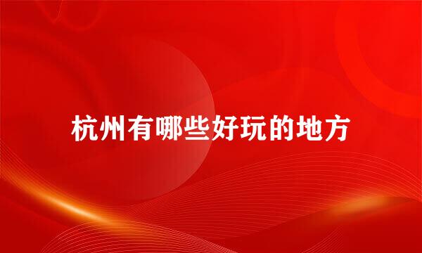 杭州有哪些好玩的地方