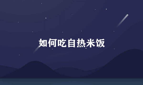 如何吃自热米饭