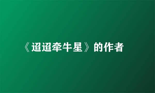 《迢迢牵牛星》的作者﹖