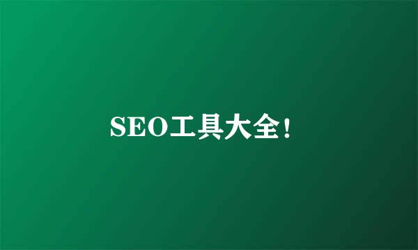 SEO工具大全！