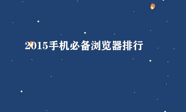 2015手机必备浏览器排行