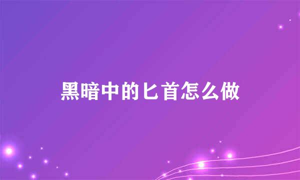 黑暗中的匕首怎么做