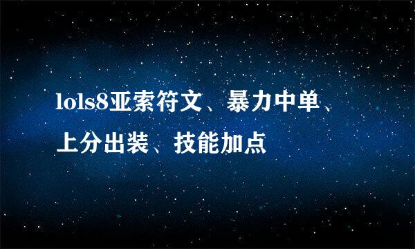 lols8亚索符文、暴力中单、上分出装、技能加点