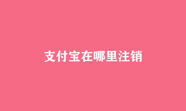 支付宝在哪里注销