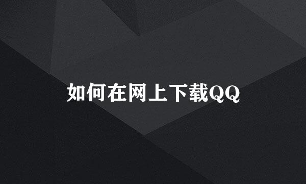 如何在网上下载QQ