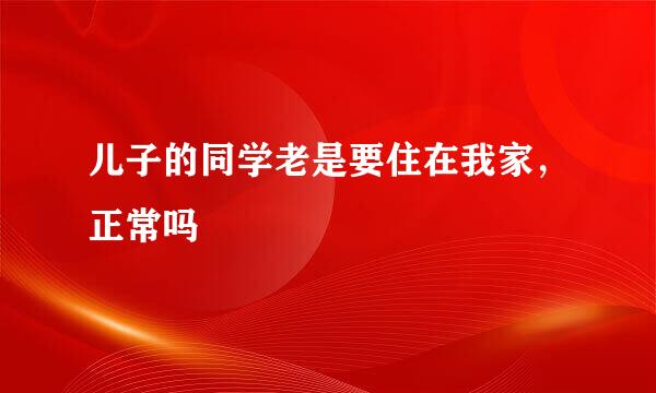儿子的同学老是要住在我家，正常吗