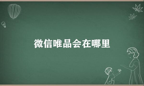 微信唯品会在哪里