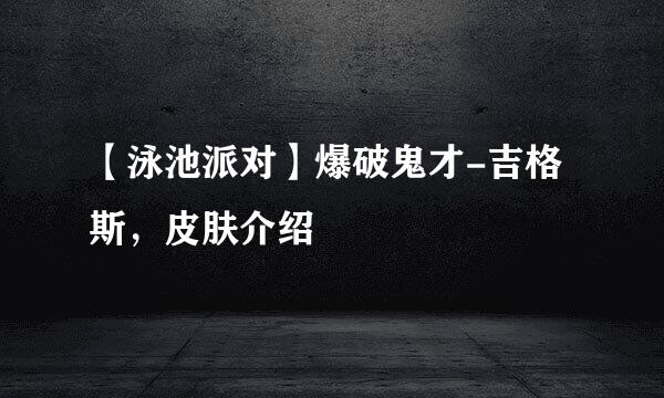 【泳池派对】爆破鬼才-吉格斯，皮肤介绍