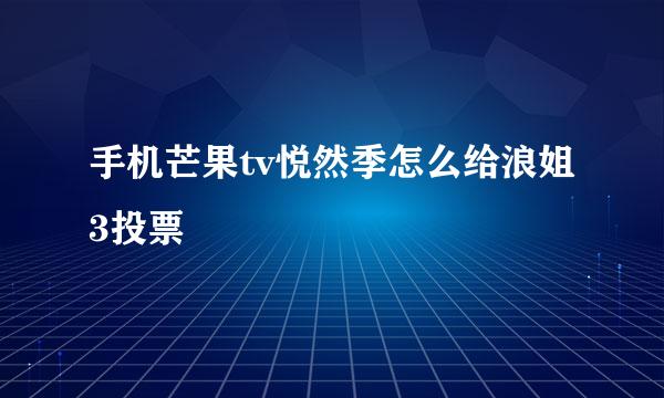 手机芒果tv悦然季怎么给浪姐3投票
