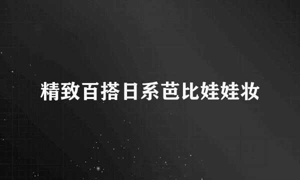 精致百搭日系芭比娃娃妆