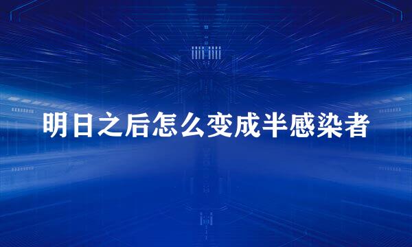 明日之后怎么变成半感染者
